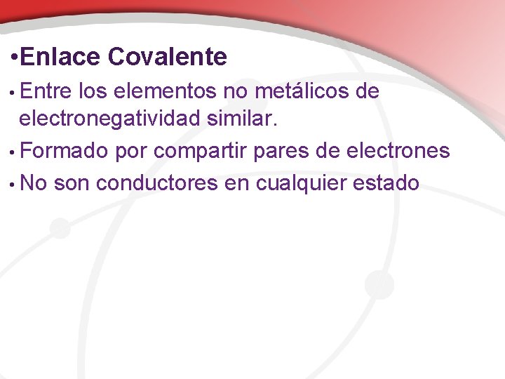  • Enlace Covalente • Entre los elementos no metálicos de electronegatividad similar. •
