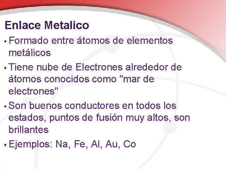 Enlace Metalico • Formado entre átomos de elementos metálicos • Tiene nube de Electrones