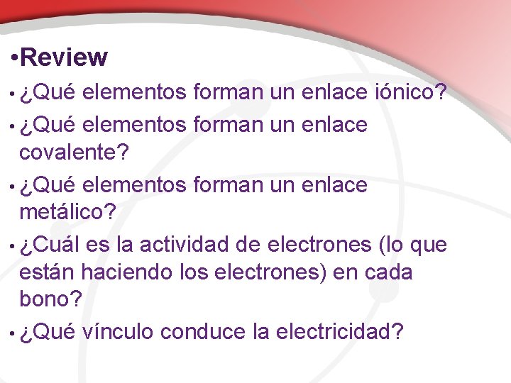  • Review • ¿Qué elementos forman un enlace iónico? • ¿Qué elementos forman