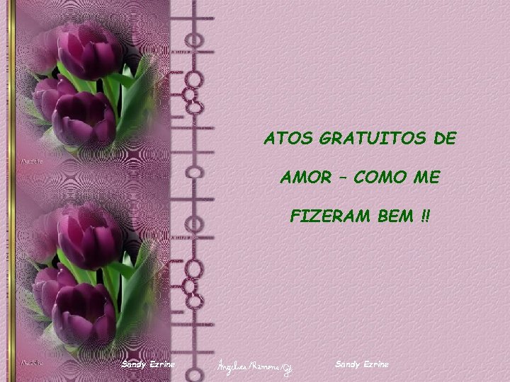 ATOS GRATUITOS DE AMOR – COMO ME FIZERAM BEM !! Sandy Ezrine 