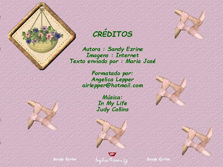 CRÉDITOS Autora : Sandy Ezrine Imagens : Internet Texto enviado por : Maria José