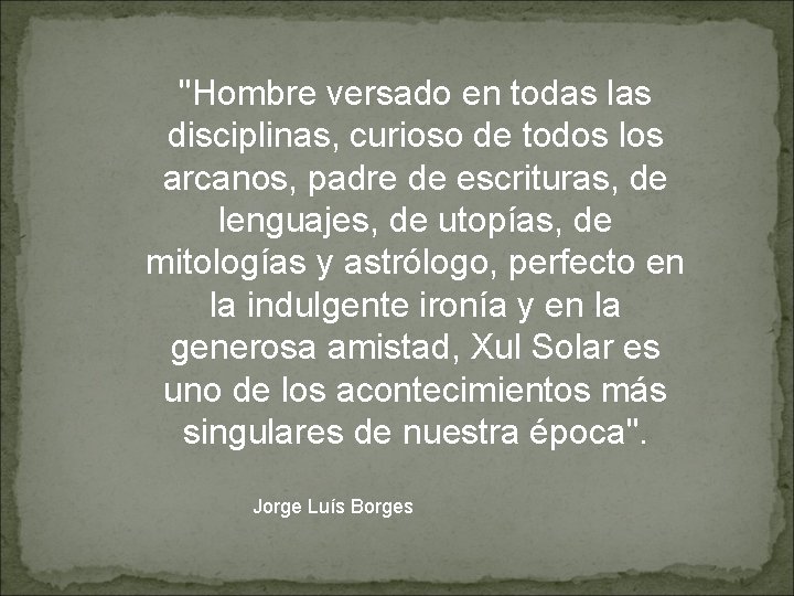 "Hombre versado en todas las disciplinas, curioso de todos los arcanos, padre de escrituras,