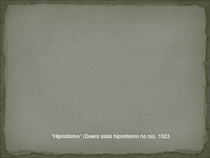 “Hipnotismo” (Quero sisisi hipnotismo no no). 1923 