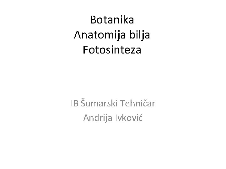 Botanika Anatomija bilja Fotosinteza IB Šumarski Tehničar Andrija Ivković 