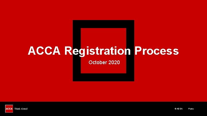 ACCA Registration Process October 2020 © ACCA Public 