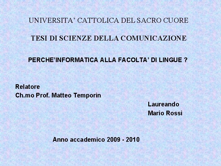 UNIVERSITA’ CATTOLICA DEL SACRO CUORE TESI DI SCIENZE DELLA COMUNICAZIONE PERCHE’INFORMATICA ALLA FACOLTA’ DI