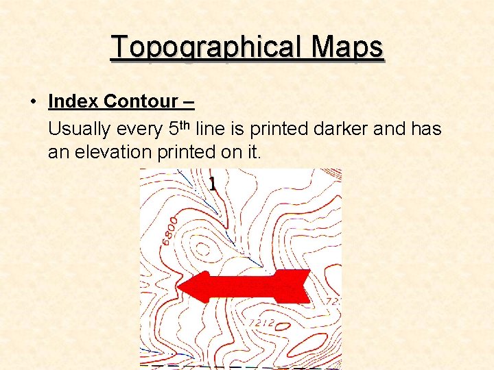 Topographical Maps • Index Contour – Usually every 5 th line is printed darker