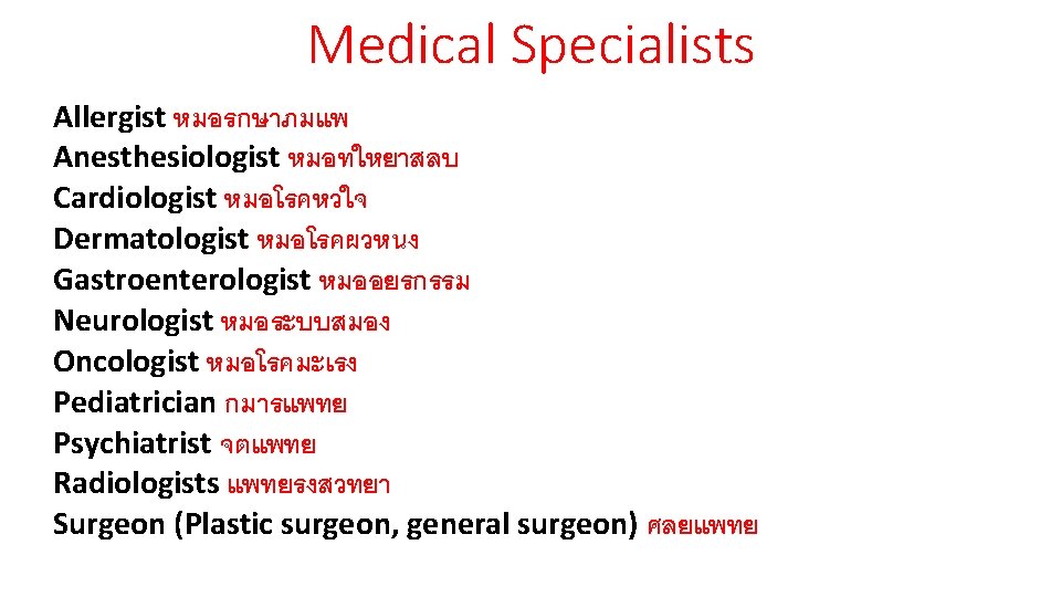 Medical Specialists Allergist หมอรกษาภมแพ Anesthesiologist หมอทใหยาสลบ Cardiologist หมอโรคหวใจ Dermatologist หมอโรคผวหนง Gastroenterologist หมออยรกรรม Neurologist หมอระบบสมอง