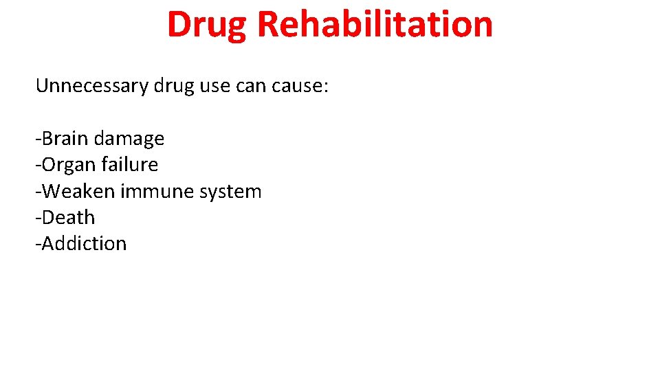 Drug Rehabilitation Unnecessary drug use can cause: -Brain damage -Organ failure -Weaken immune system