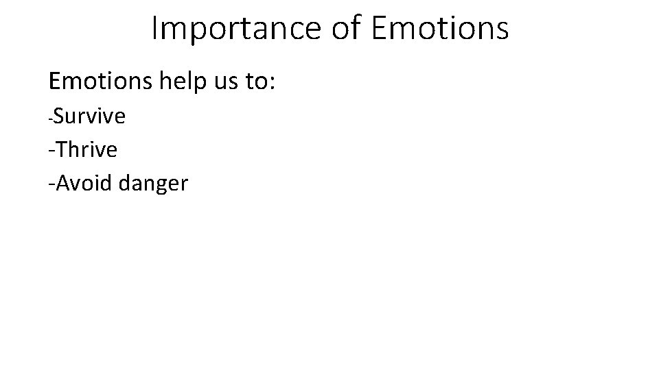 Importance of Emotions help us to: -Survive -Thrive -Avoid danger 