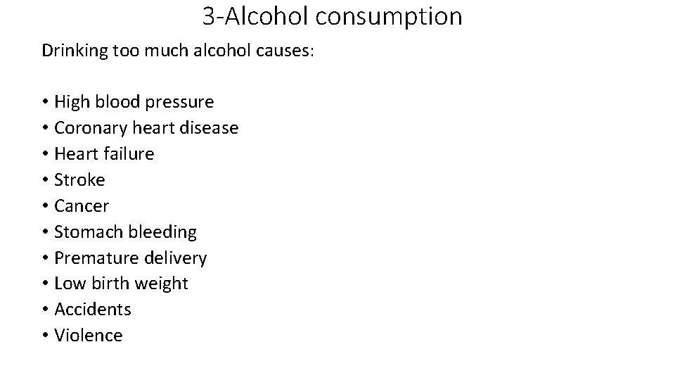 3 -Alcohol consumption Drinking too much alcohol causes: • High blood pressure • Coronary