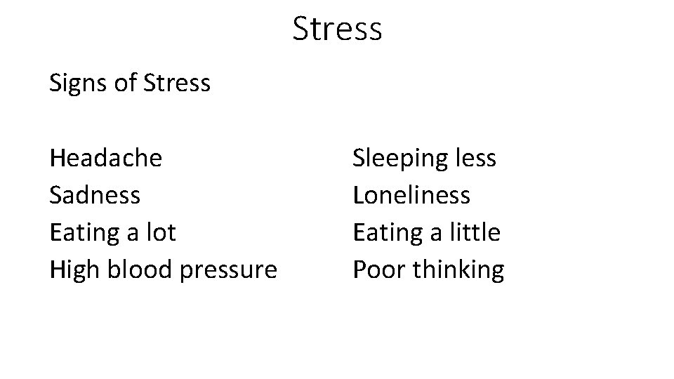 Stress Signs of Stress Headache Sadness Eating a lot High blood pressure Sleeping less