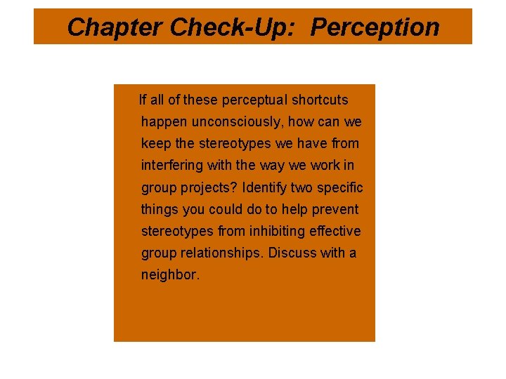 Chapter Check-Up: Perception If all of these perceptual shortcuts happen unconsciously, how can we