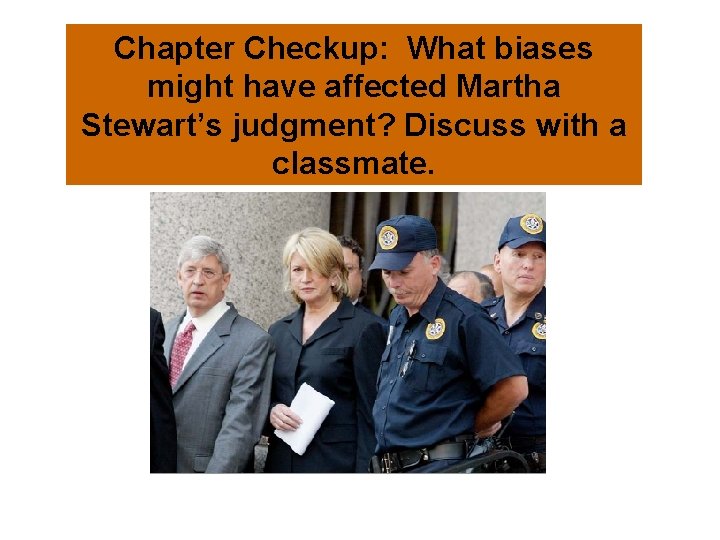 Chapter Checkup: What biases might have affected Martha Stewart’s judgment? Discuss with a classmate.