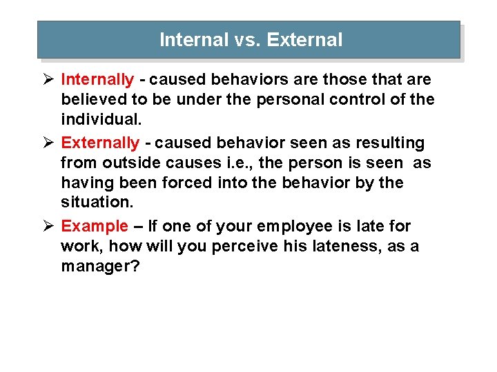 Internal vs. External Ø Internally - caused behaviors are those that are believed to