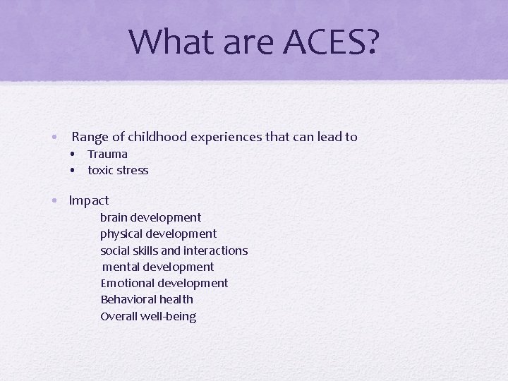 What are ACES? • Range of childhood experiences that can lead to • Trauma