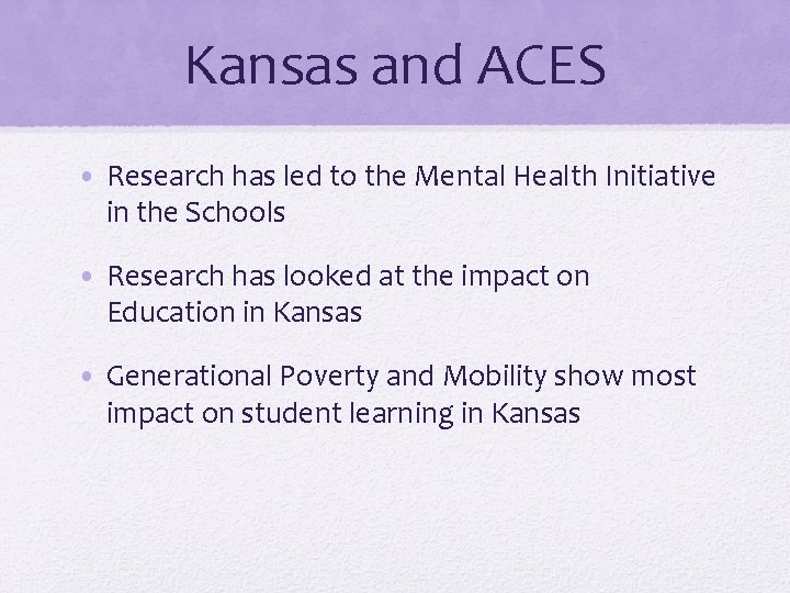 Kansas and ACES • Research has led to the Mental Health Initiative in the