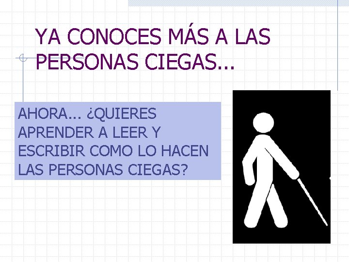 YA CONOCES MÁS A LAS PERSONAS CIEGAS. . . AHORA. . . ¿QUIERES APRENDER