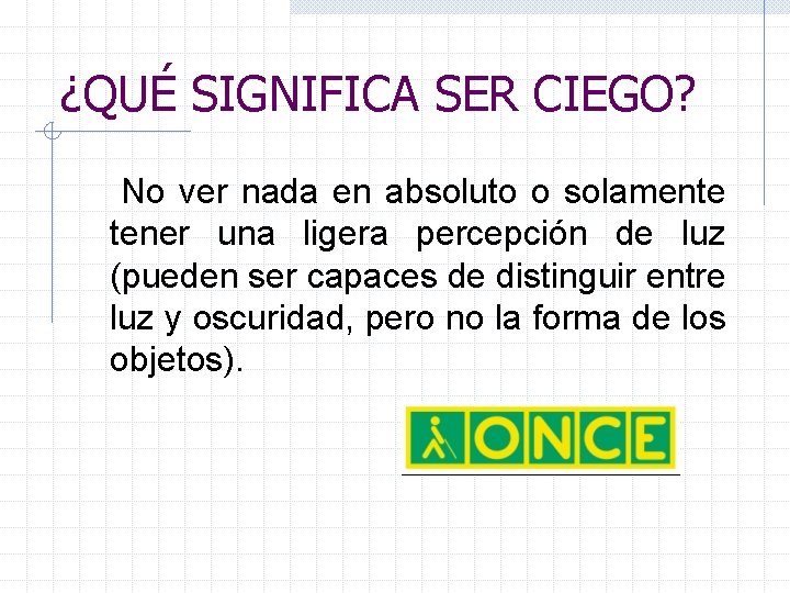 ¿QUÉ SIGNIFICA SER CIEGO? No ver nada en absoluto o solamente tener una ligera