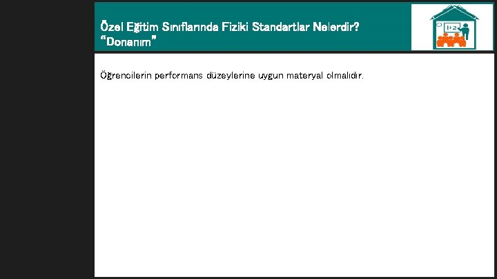 Özel Eğitim Sınıflarında Fiziki Standartlar Nelerdir? “Donanım” Öğrencilerin performans düzeylerine uygun materyal olmalıdır. 