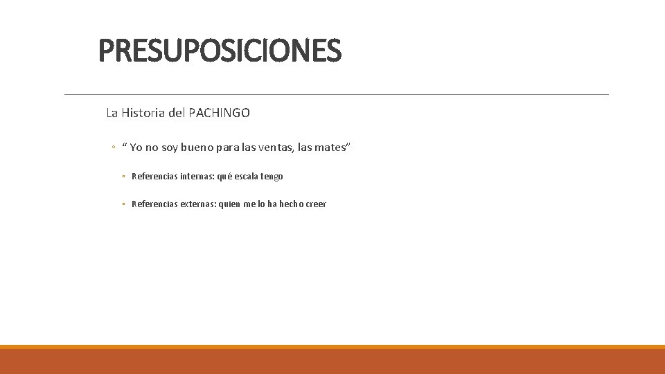 PRESUPOSICIONES La Historia del PACHINGO ◦ “ Yo no soy bueno para las ventas,