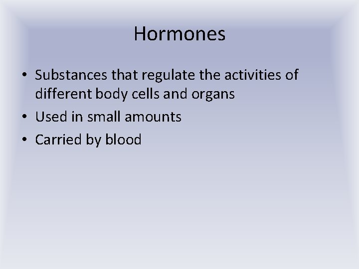 Hormones • Substances that regulate the activities of different body cells and organs •