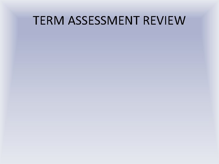 TERM ASSESSMENT REVIEW 