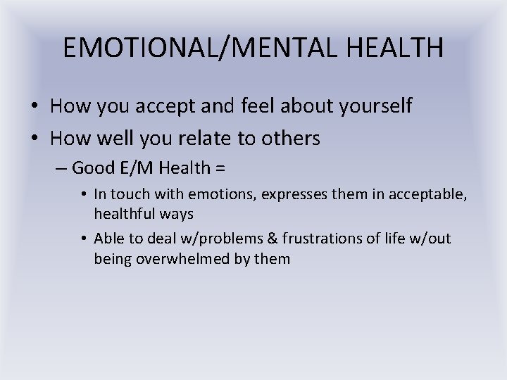EMOTIONAL/MENTAL HEALTH • How you accept and feel about yourself • How well you