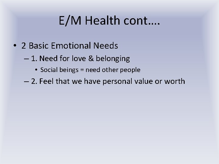 E/M Health cont…. • 2 Basic Emotional Needs – 1. Need for love &