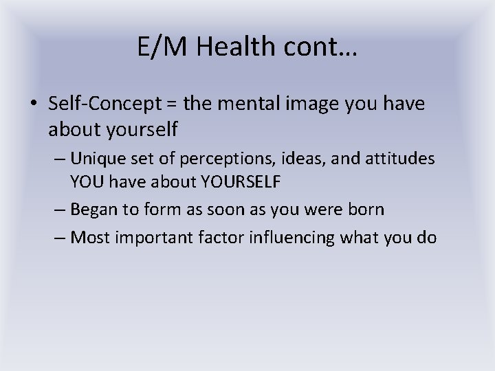 E/M Health cont… • Self-Concept = the mental image you have about yourself –