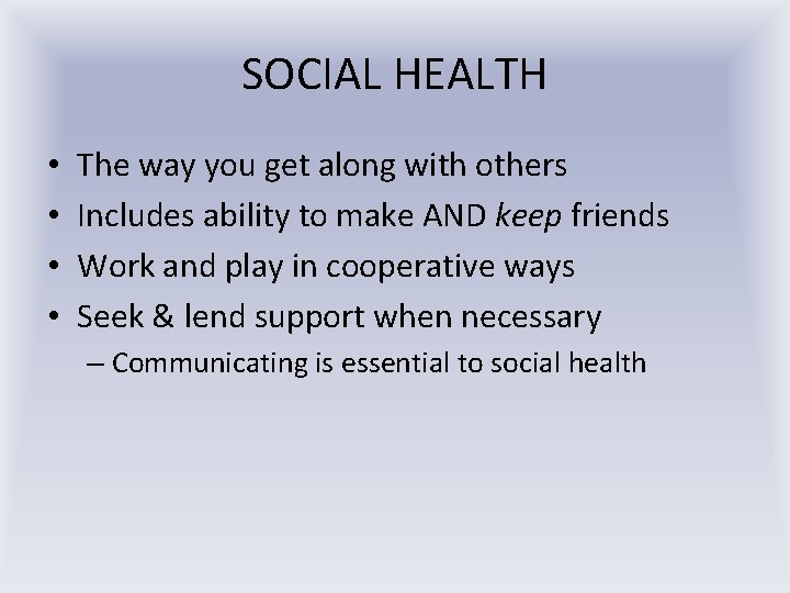 SOCIAL HEALTH • • The way you get along with others Includes ability to