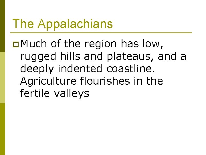 The Appalachians p Much of the region has low, rugged hills and plateaus, and The Appalachians p Much of the region has low, rugged hills and plateaus, and