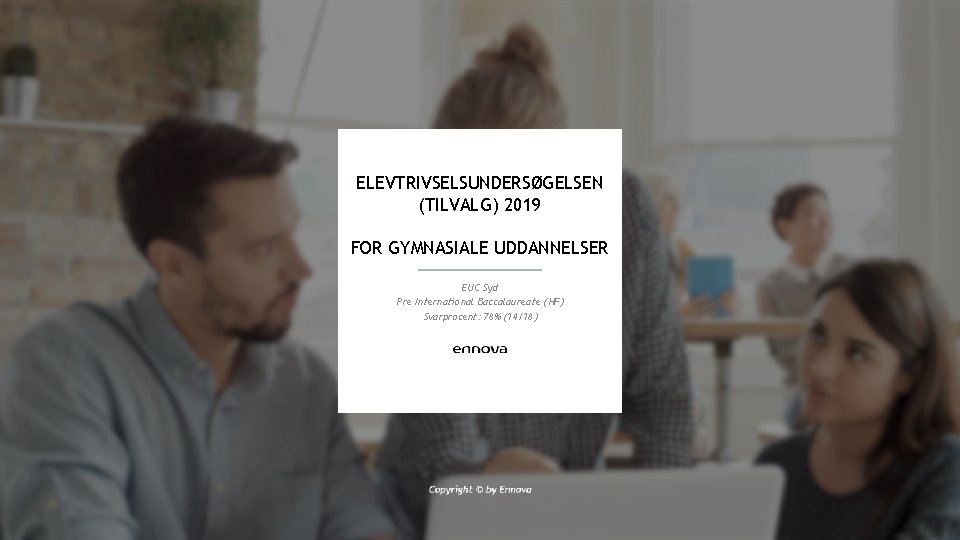 ELEVTRIVSELSUNDERSØGELSEN (TILVALG) 2019 FOR GYMNASIALE UDDANNELSER EUC Syd Pre International Baccalaureate (HF) Svarprocent: 78%