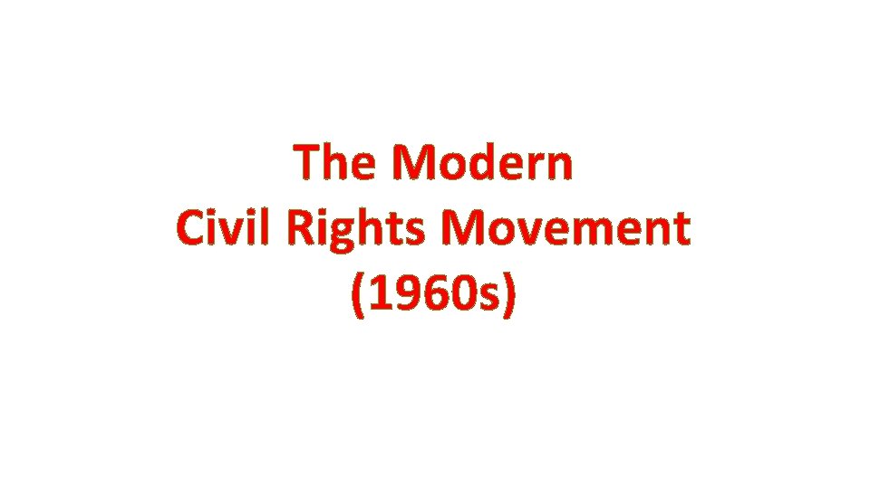 The Modern Civil Rights Movement (1960 s) 