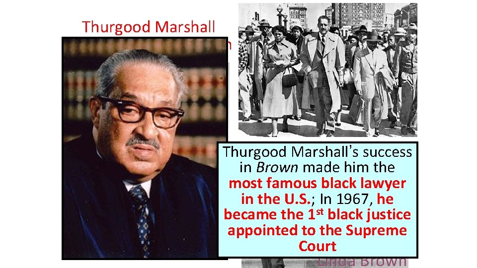 Thurgood Marshall & his NAACP legal team Thurgood Marshall’s success in Brown made him