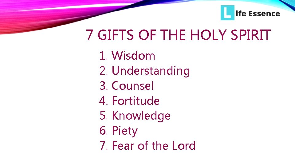 7 GIFTS OF THE HOLY SPIRIT 1. Wisdom 2. Understanding 3. Counsel 4. Fortitude