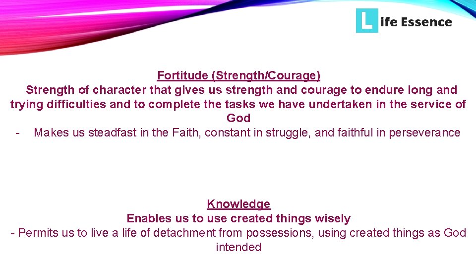 Fortitude (Strength/Courage) Strength of character that gives us strength and courage to endure long