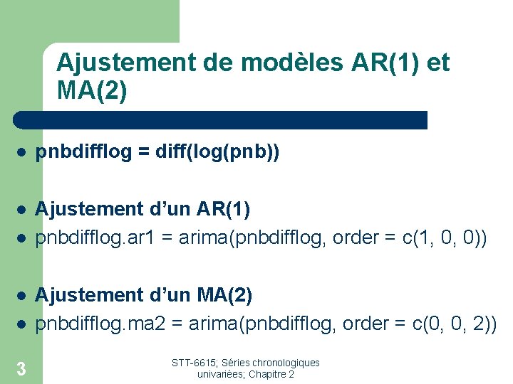 Ajustement de modèles AR(1) et MA(2) l pnbdifflog = diff(log(pnb)) l Ajustement d’un AR(1)