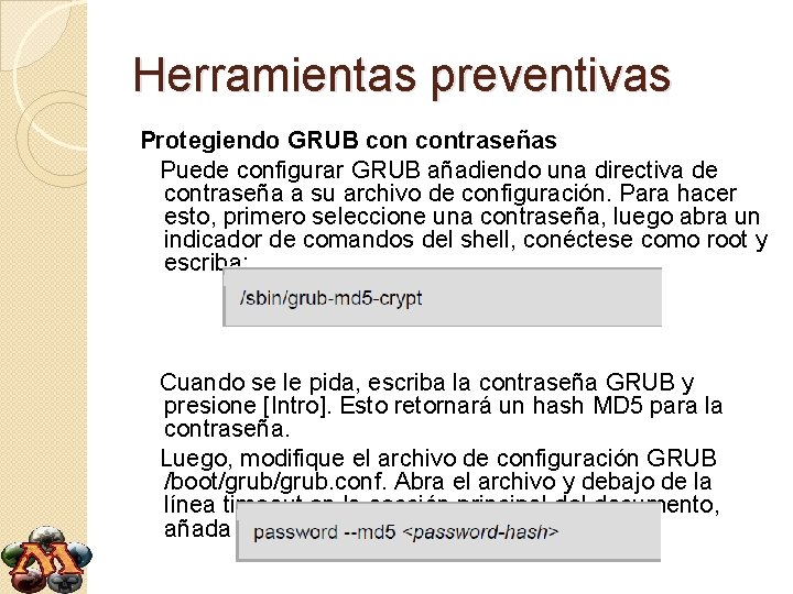 Herramientas preventivas Protegiendo GRUB contraseñas Puede configurar GRUB añadiendo una directiva de contraseña a