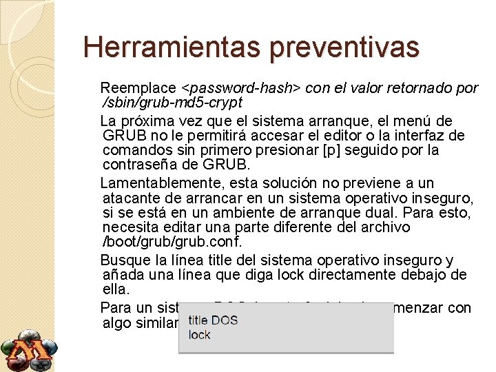 Herramientas preventivas Reemplace <password-hash> con el valor retornado por /sbin/grub-md 5 -crypt La próxima