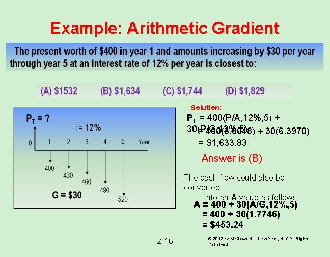 Example: Arithmetic Gradient Solution: PT = 400(P/A, 12%, 5) + 30(P/G, 12%, 5) = Example: Arithmetic Gradient Solution: PT = 400(P/A, 12%, 5) + 30(P/G, 12%, 5) =