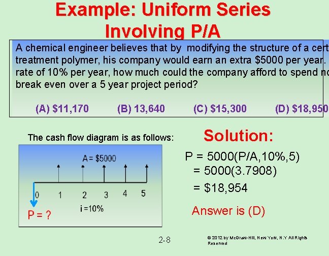Example: Uniform Series Involving P/A A chemical engineer believes that by modifying the structure Example: Uniform Series Involving P/A A chemical engineer believes that by modifying the structure