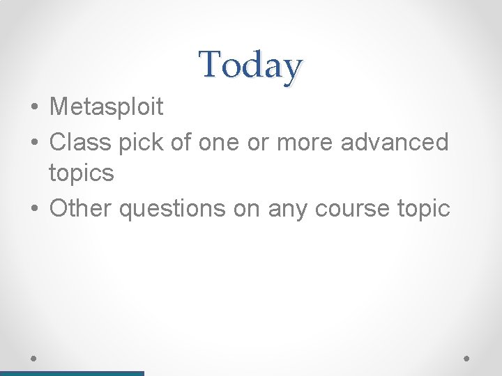 Today • Metasploit • Class pick of one or more advanced topics • Other