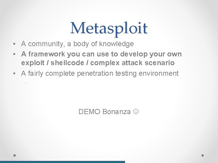 Metasploit • A community, a body of knowledge • A framework you can use