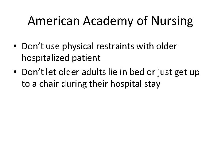 American Academy of Nursing • Don’t use physical restraints with older hospitalized patient •