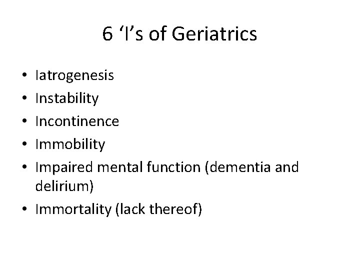 6 ‘I’s of Geriatrics Iatrogenesis Instability Incontinence Immobility Impaired mental function (dementia and delirium)
