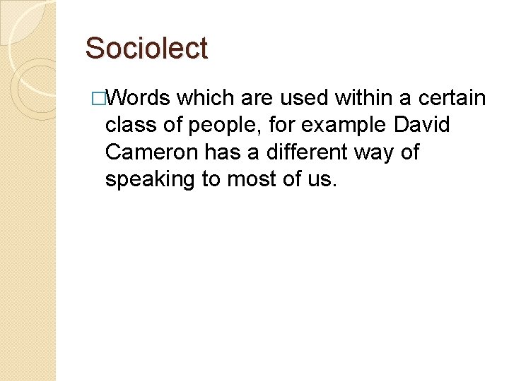 Sociolect �Words which are used within a certain class of people, for example David