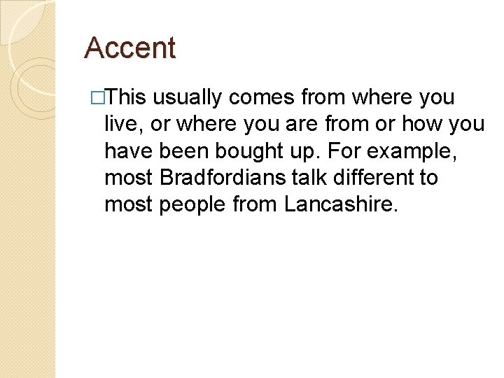 Accent �This usually comes from where you live, or where you are from or