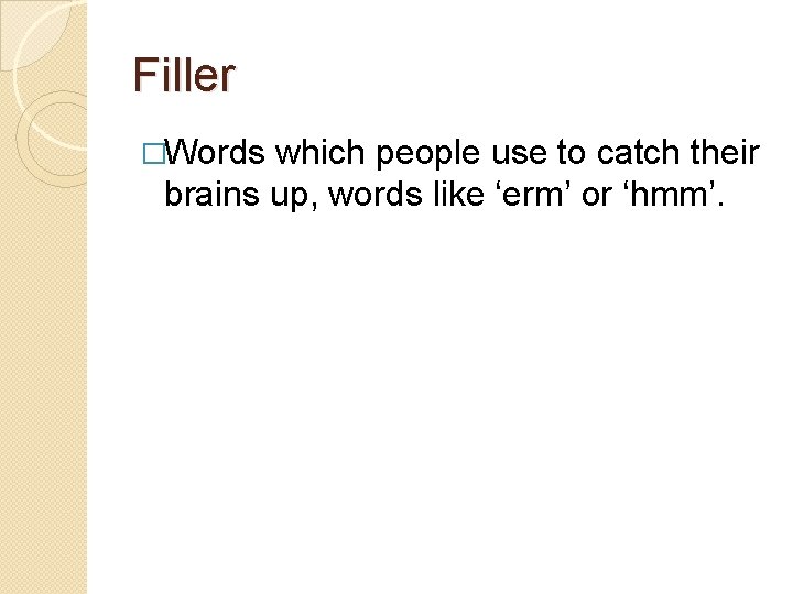 Filler �Words which people use to catch their brains up, words like ‘erm’ or