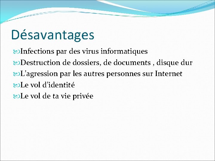 Désavantages Infections par des virus informatiques Destruction de dossiers, de documents , disque dur